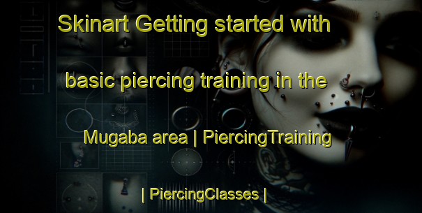 Skinart Getting started with basic piercing training in the Mugaba area | PiercingTraining | PiercingClasses | SkinartTraining-Zimbabwe